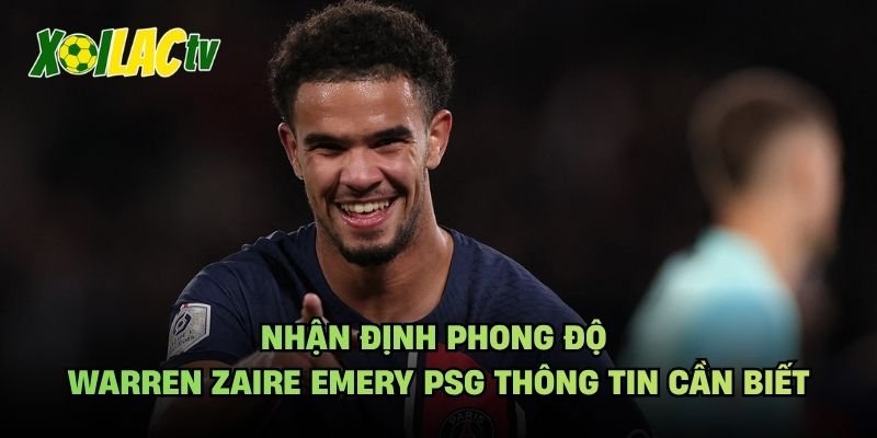 Nhận Định Phong Độ Warren Zaire Emery PSG Thông Tin Cần Biết